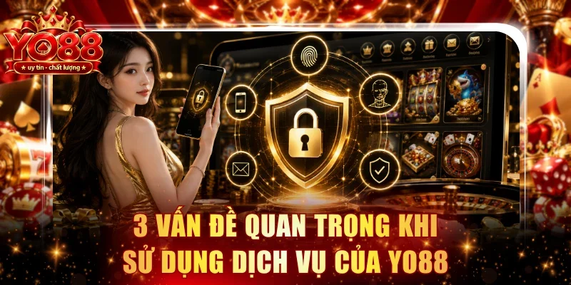 3 vấn đề quan trọng khi sử dụng dịch vụ của YO88