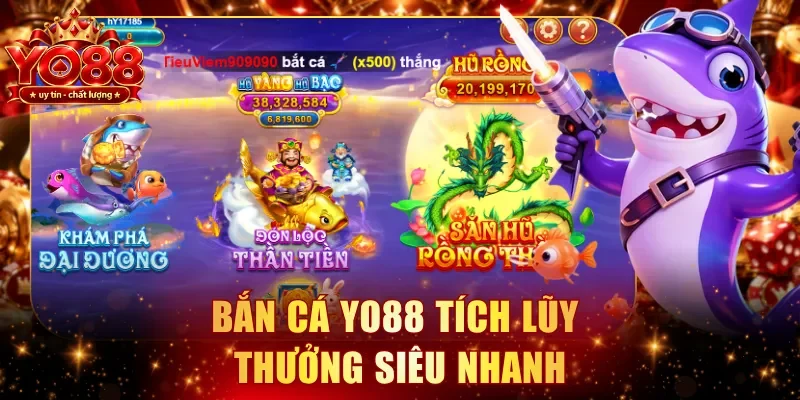Bắn cá YO88 tích lũy thưởng siêu nhanh