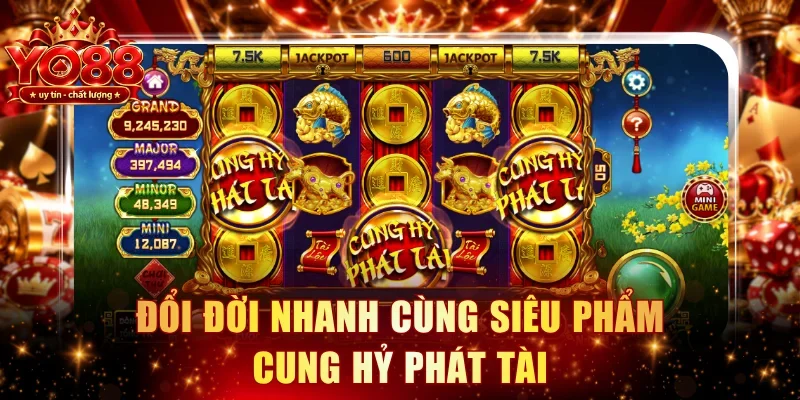 Đổi đời nhanh cùng siêu phẩm Cung Hỷ Phát Tài
