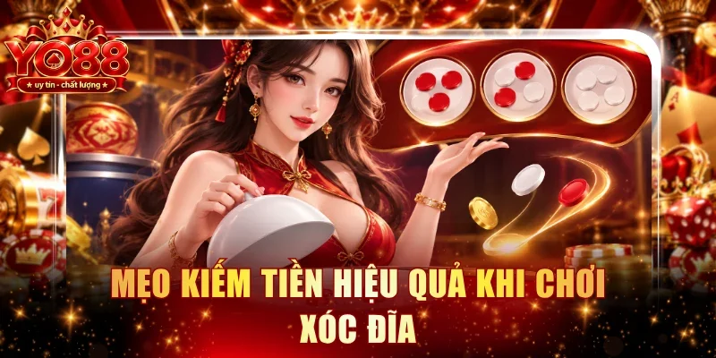 Mẹo kiếm tiền hiệu quả khi chơi Xóc Đĩa