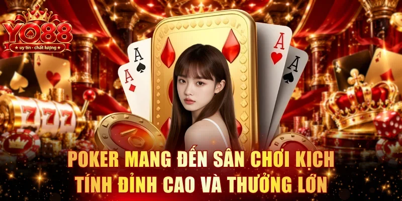 Poker mang đến sân chơi kịch tính đỉnh cao và thưởng lớn 