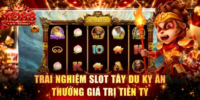Trải nghiệm slot Tây Du Ký ăn thưởng giá trị tiền tỷ