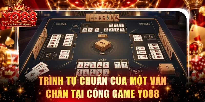 Trình tự chuẩn của một ván Chắn tại cổng game YO88