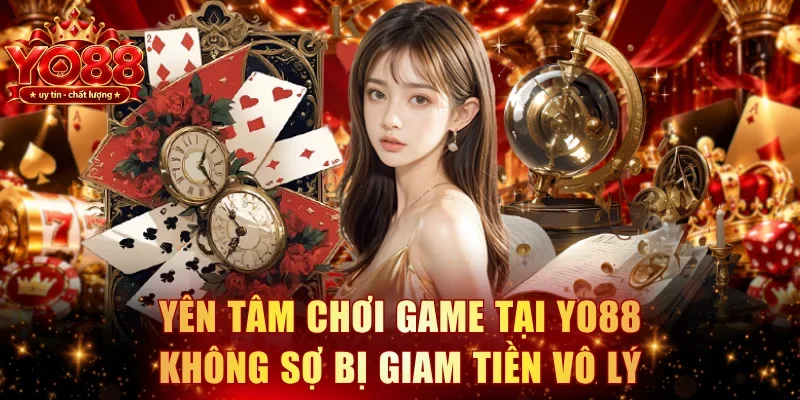 Yên tâm chơi game tại YO88 không sợ bị giam tiền vô lý